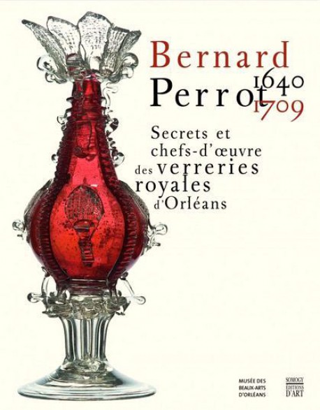 Bernard Perrot (1640-1709), secrets et chefs d’œuvre des verreries royales d’Orléans