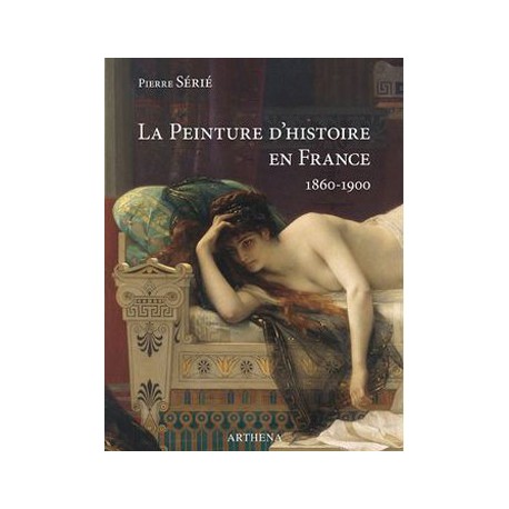 La Peinture d'histoire en France 1860-1900. La lyre ou le poignard