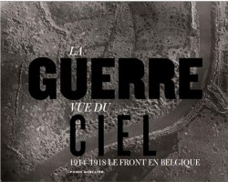 La guerre vue du ciel 1914-1918 - Le front en Belgique 