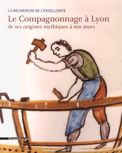 Le Compagnonnage à Lyon de ses origines mythiques à nos jours