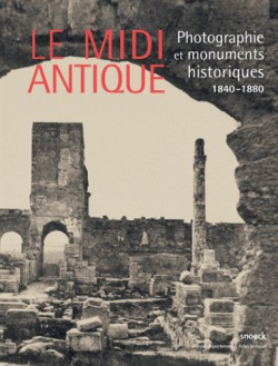 Le Midi antique - Photographie et monuments historiques (1840-1880)