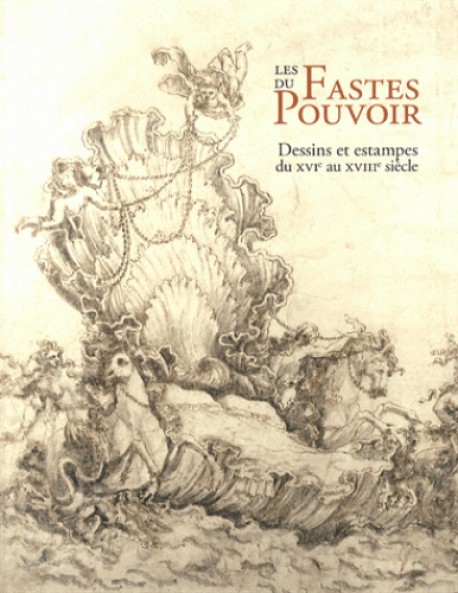 Les fastes du pouvoir - Dessins et estampes du XVIe au XVIIIe siècle