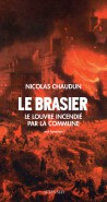 Le brasier. L'incendie du Louvre par la Commune