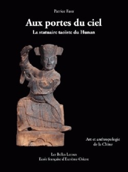 Aux portes du ciel : la statuaire taoïste du Hunan - Art et anthropologie de la Chine 