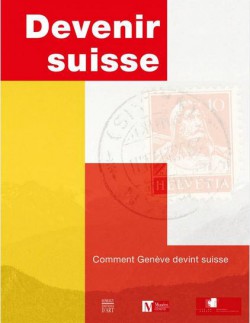 Catalogue d'exposition Devenir Suisse. Comment Geneve devint suisse