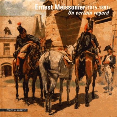 Catalogue d'exposition Ernest Meissonier (1815-1891), un certain regard 