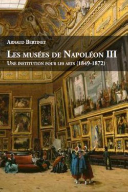 Les Musées de Napoléon III. Une institution pour les arts (1849-1872)