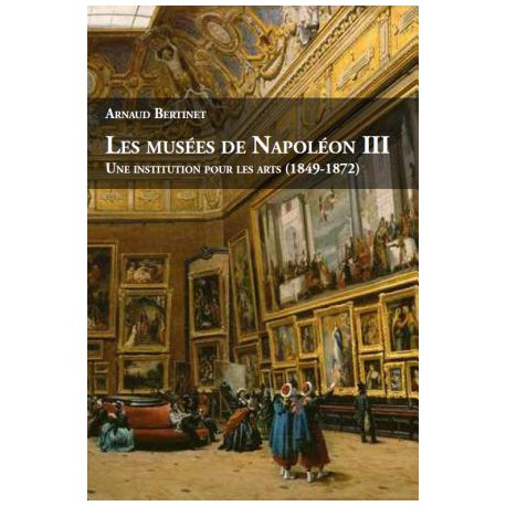 Les Musées de Napoléon III. Une institution pour les arts (1849-1872)