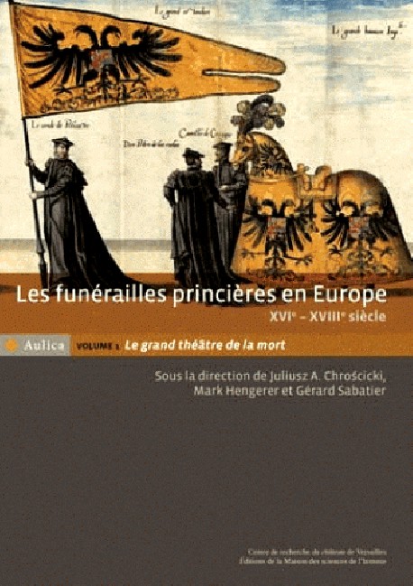 Les funérailles princières en Europe (XVIe-XVIIIe siècle) - Volume 1, Le grand théâtre de la mort