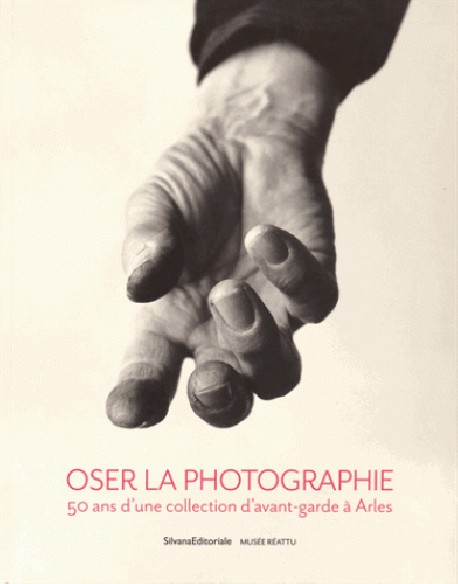 Catalogue d'exposition Oser la photographie, 50 ans d'une collection d'avant-garde à Arles 
