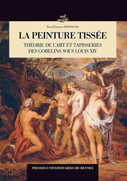 La Peinture tissée,  Théorie de l’art et tapisseries des Gobelins sous Louis XIV