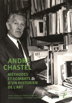 André Chastel, Méthodes et combats d'un historien de l'art