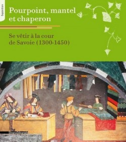 Catalogue d'exposition Pourpoint, mantel et chaperon : se vêtir à la cour de Savoie, 1300-1450