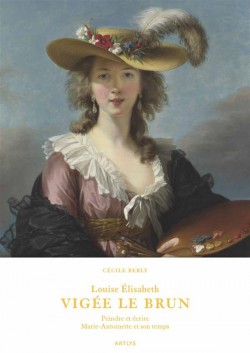 Louise Élisabeth Vigée Le Brun, peindre et écrire. Marie-Antoinette et son temps