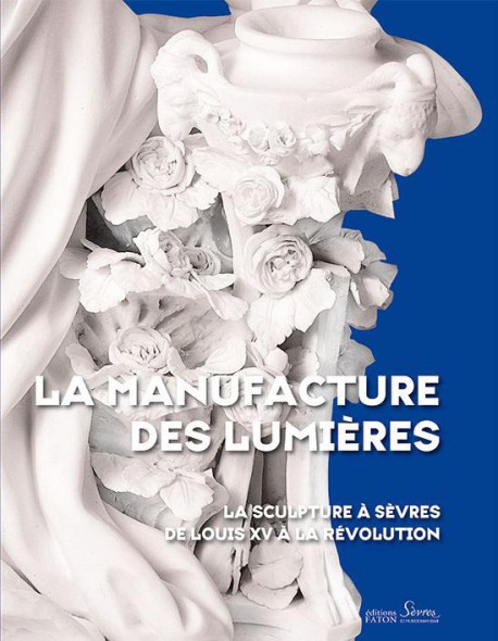 Catalogue d'exposition La manufacture des Lumières. La sculpture à Sèvres de Louis XV à la Révolution 