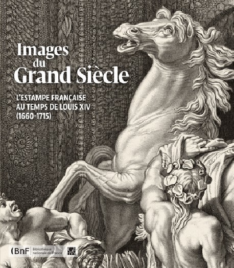 Images du Grand Siècle, l'estampe française au temps de Louis XIV 