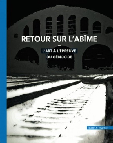 Catalogue d'exposition L'art à l'épreuve du génocide, retour vers l'abîme