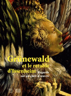 Grunewald et le retable d'Issenheim. Regards sur un chef-d'oeuvre