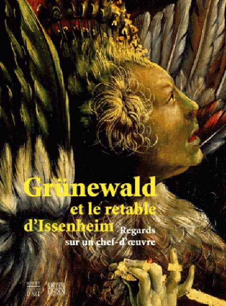 Grunewald et le retable d'Issenheim. Regards sur un chef-d'oeuvre