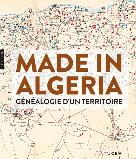 Catalogue d'exposition Made in Algeria. Généalogie d'un territoire