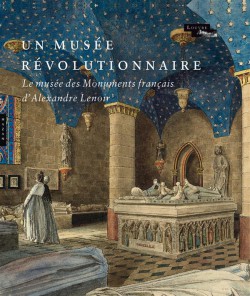 Le musée révolutionnaire. Le musée des Monuments français d'Alexandre Lenoir