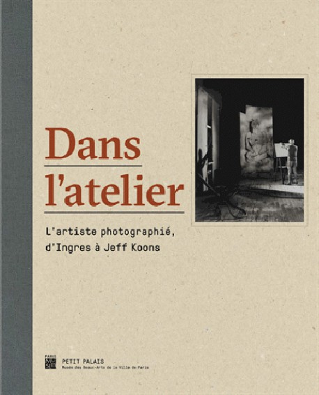 Catalogue Dans l'atelier, l'artiste photographié, d'Ingres à Jeff Koons