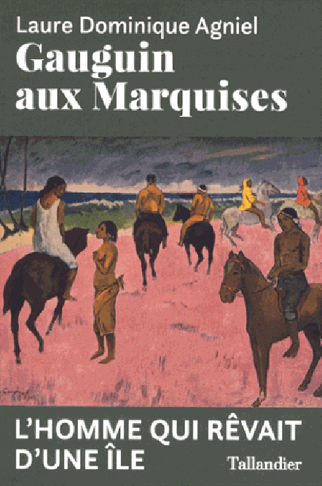 Gauguin aux Marquises. L’homme qui rêvait d’une île