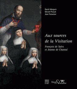 Aux sources de la Visitation. François de Sales et Jeanne de Chantal 