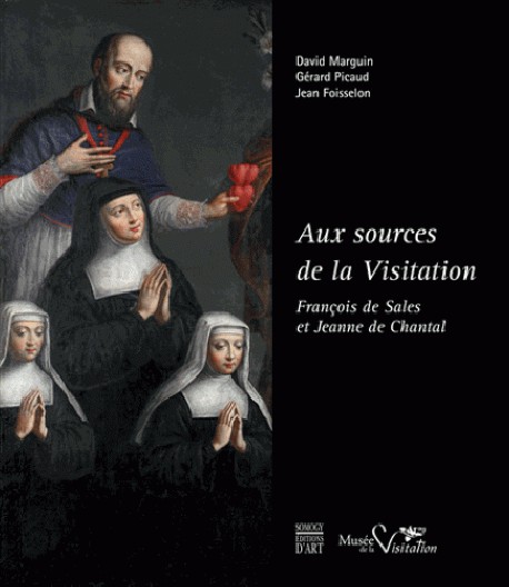 Aux sources de la Visitation. François de Sales et Jeanne de Chantal 