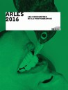 Arles 2016. 47e rencontres internationales de la photographie