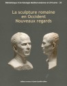 La sculpture romaine en Occident : Nouveaux regards