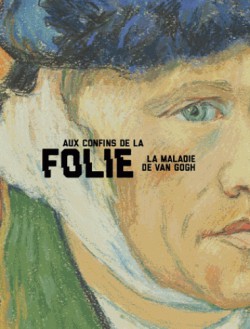 Catalogue Aux confins de la folie. La maladie de Van Gogh