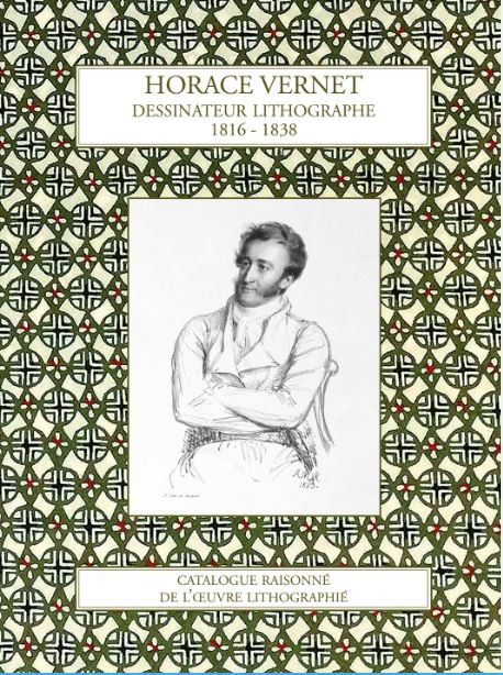 Horace  Vernet, dessinateur lithographe. Catalogue raisonné de son oeuvre lithographié