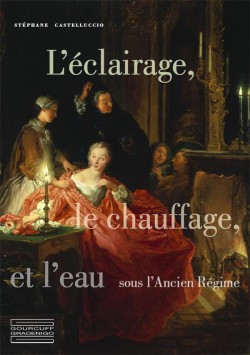 L'éclairage, le chauffage et l'eau aux XVIIe et XVIIIe siècles