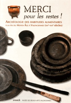 Merci pour les restes ! Archéologie des habitudes alimentaires à la fin du Moyen Age à Valenciennes (XIVe-XVIe siècles)